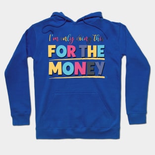 I'm Only Doing This For The Money Sarcastic Saying For The Office Life Hoodie